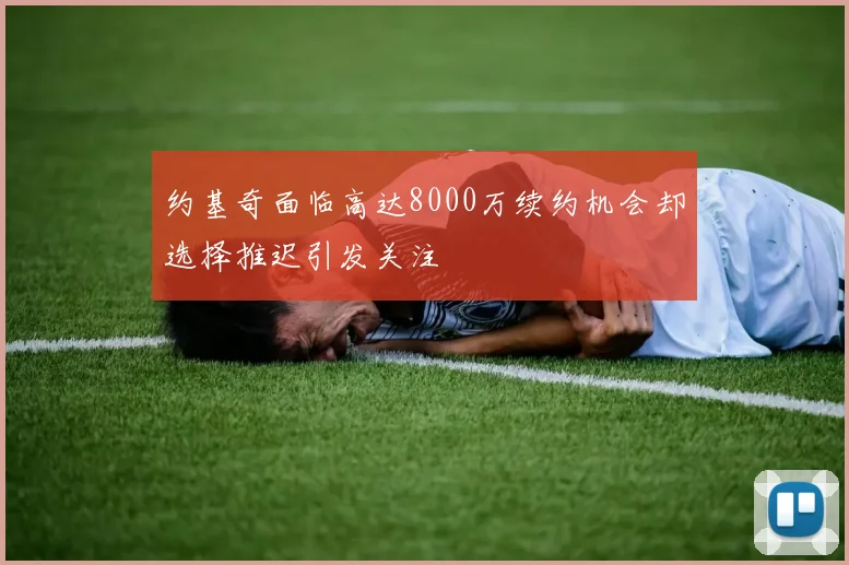 约基奇面临高达8000万续约机会却选择推迟引发关注
